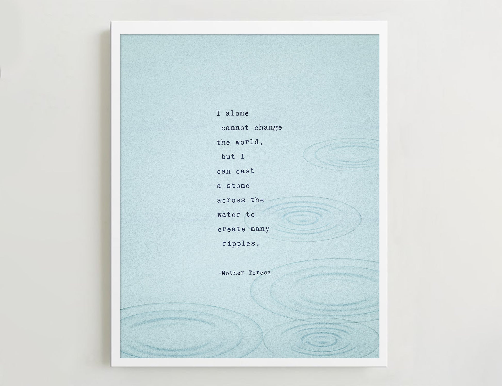 Mother Teresa quote "I alone cannot change the world but I can cast a stone across the water to create many ripples"