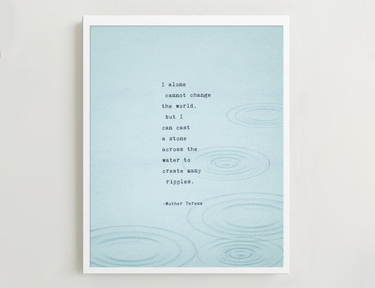 Mother Teresa quote "I alone cannot change the world but I can cast a stone across the water to create many ripples"