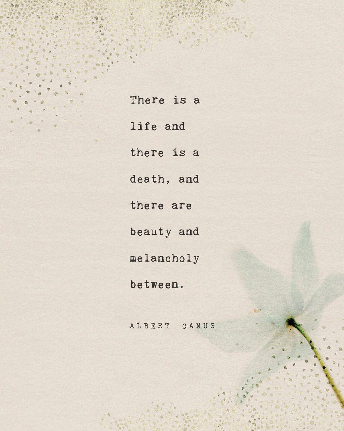 Albert Camus quote print "There is a life and there is a death, and there are beauty and melancholy between" wall art