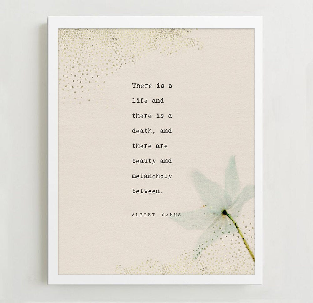 Albert Camus quote print "There is a life and there is a death, and there are beauty and melancholy between" wall art