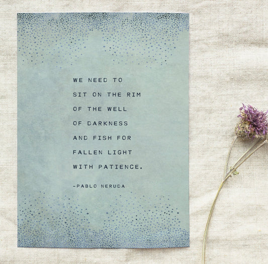 Pablo Neruda Art Print "We need to sit on the rim of the well of darkness and fish for fallen light with patience".