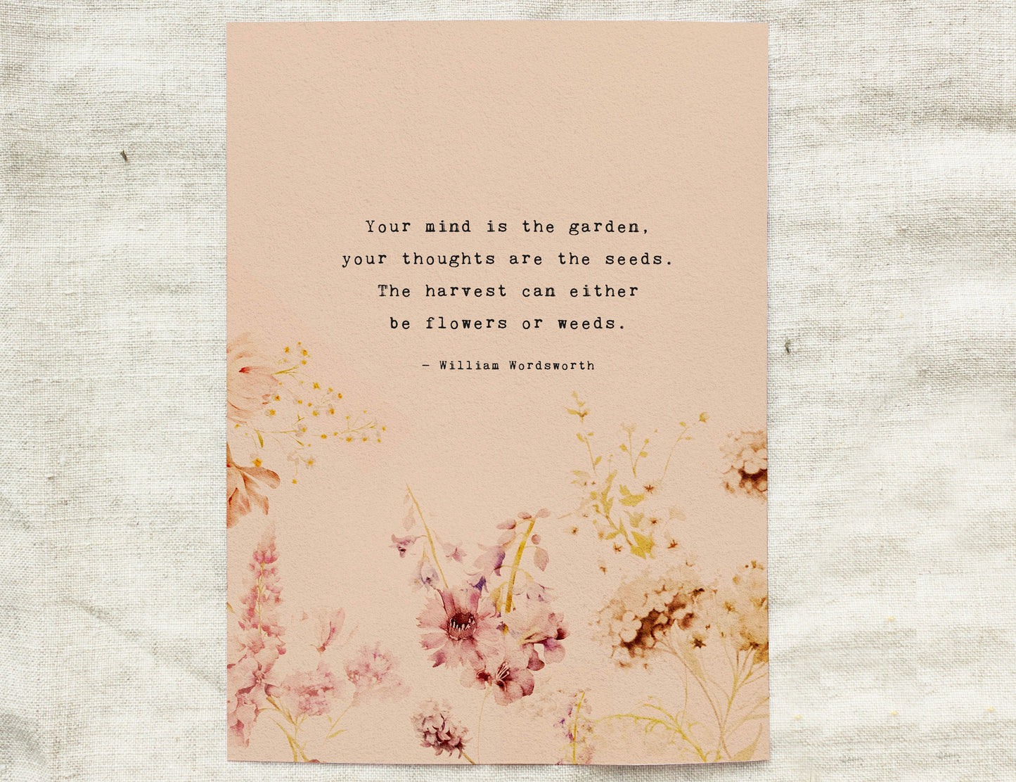 "Your mind is the garden, your thoughts are the seeds. The harvest can either be flowers or weeds" quote by William Wordsworth