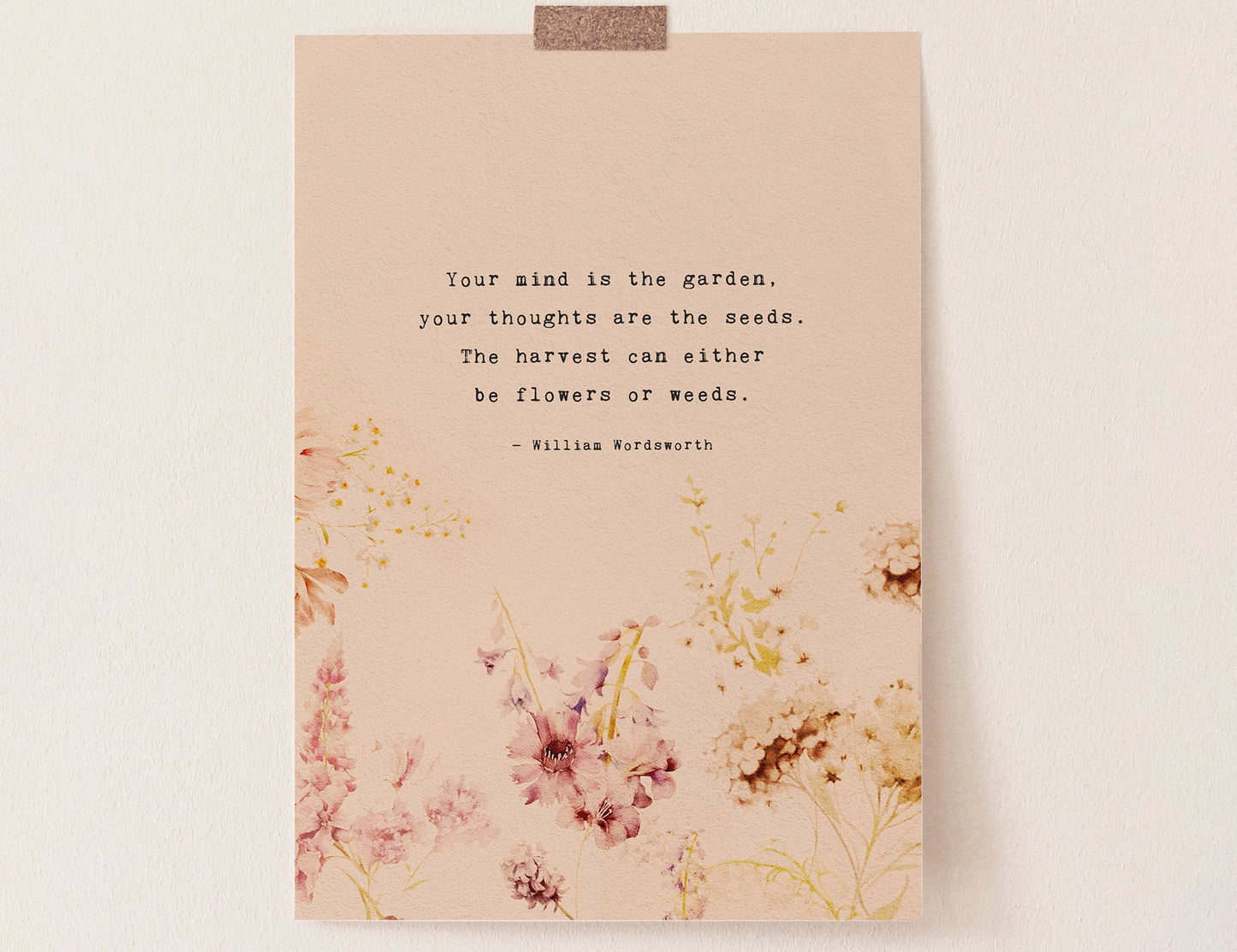 "Your mind is the garden, your thoughts are the seeds. The harvest can either be flowers or weeds" quote by William Wordsworth