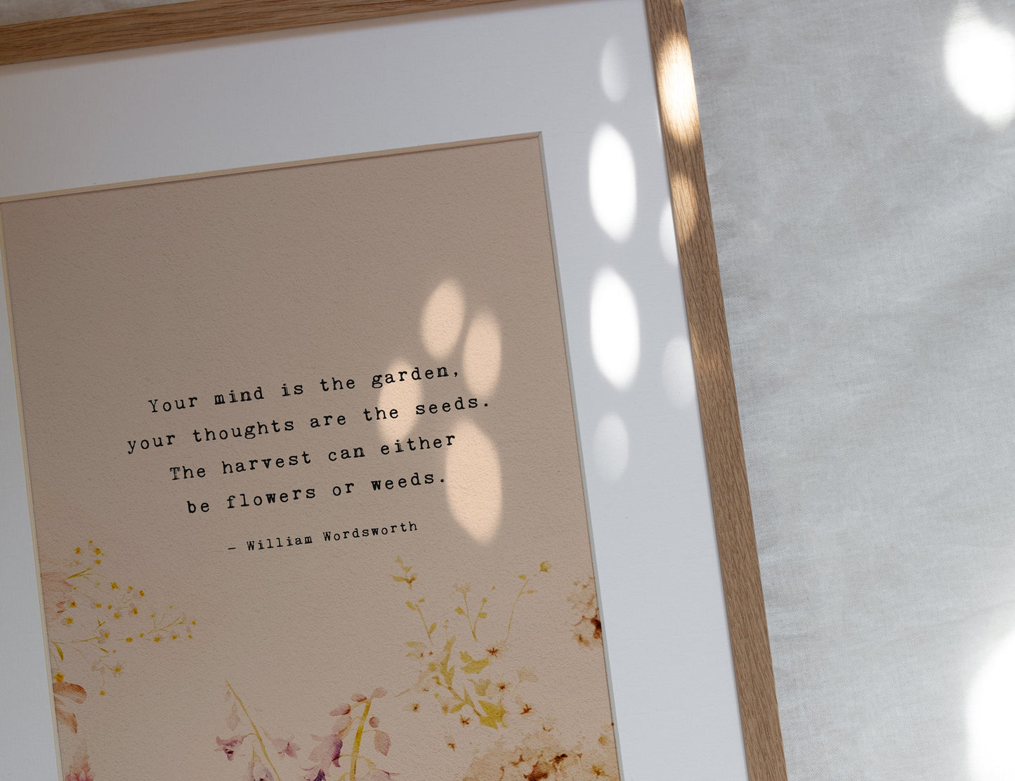 "Your mind is the garden, your thoughts are the seeds. The harvest can either be flowers or weeds" quote by William Wordsworth
